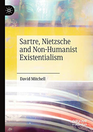 Sartre, Nietzsche and Non-Humanist Existentialism by David Mitchell 9783030431105