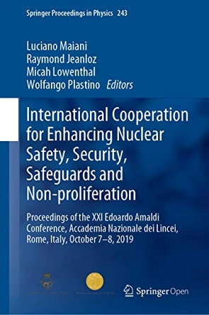 International Cooperation for Enhancing Nuclear Safety, Security, Safeguards and Nonproliferation: Proceedings of the XXI Edoardo Amaldi Conference, Accademia Nazionale dei Lincei, Rome, Italy, October 7-8, 2019 by Luciano Maiani 9783030429126
