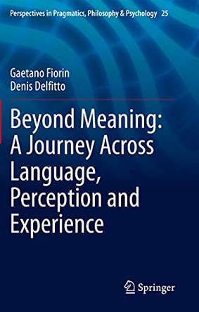 Beyond Meaning: A Journey Across Language, Perception and Experience by Gaetano Fiorin 9783030463199