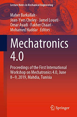 Mechatronics 4.0: Proceedings of the First International Workshop on Mechatronics 4.0, June 8–9, 2019, Mahdia, Tunisia by Maher Barkallah 9783030467289