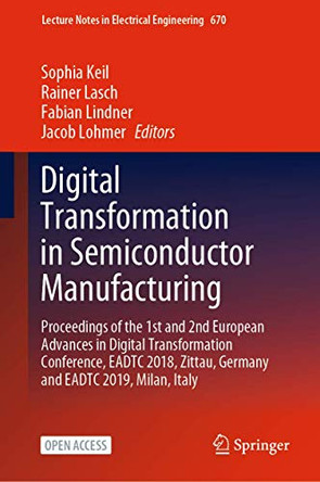 Digital Transformation in Semiconductor Manufacturing: Proceedings of the 1st and 2nd European Advances in Digital Transformation Conference, EADTC 2018, Zittau, Germany and EADTC 2019, Milan, Italy by Sophia Keil 9783030486013