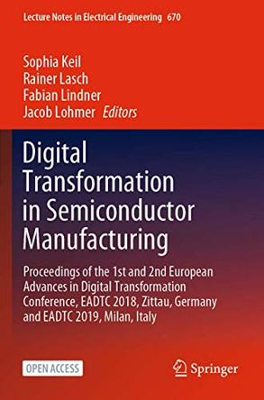 Digital Transformation in Semiconductor Manufacturing: Proceedings of the 1st and 2nd European Advances in Digital Transformation Conference, Eadtc 2018, Zittau, Germany and Eadtc 2019, Milan, Italy by Sophia Keil 9783030486044