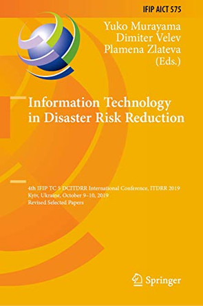 Information Technology in Disaster Risk Reduction: 4th IFIP TC 5 DCITDRR International Conference, ITDRR 2019, Kyiv, Ukraine, October 9–10, 2019, Revised Selected Papers by Yuko Murayama 9783030489380