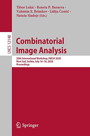 Combinatorial Image Analysis: 20th International Workshop, IWCIA 2020, Novi Sad, Serbia, July 16–18, 2020, Proceedings by Tibor Lukić 9783030510015