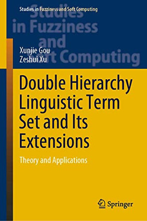 Double Hierarchy Linguistic Term Set and Its Extensions: Theory and Applications by Xunjie Gou 9783030513191