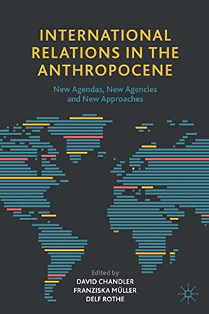 International Relations in the Anthropocene: New Agendas, New Agencies and New Approaches by David Chandler 9783030530136
