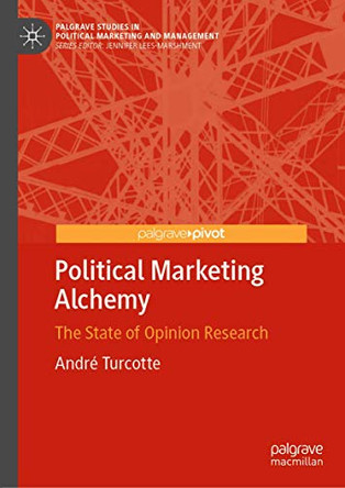 Political Marketing Alchemy: The State of Opinion Research by André Turcotte 9783030537128