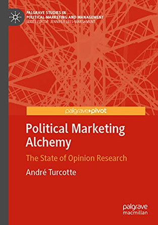 Political Marketing Alchemy: The State of Opinion Research by Andre Turcotte 9783030537159