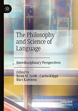 The Philosophy and Science of Language: Interdisciplinary Perspectives by Ryan M. Nefdt 9783030554408