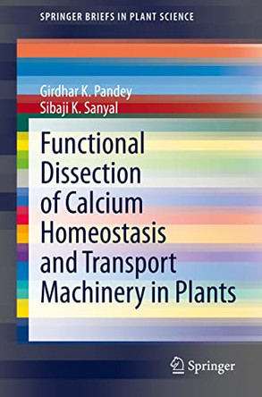 Functional Dissection of Calcium Homeostasis and Transport Machinery in Plants by Girdhar K. Pandey 9783030585013