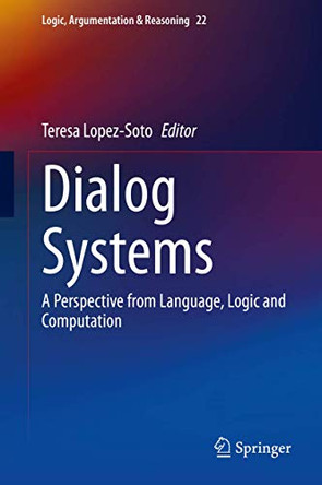 Dialog Systems: A Perspective from Language, Logic and Computation by Teresa Lopez-Soto 9783030614379