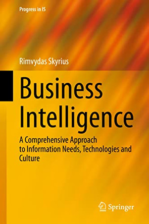 Business Intelligence: A Comprehensive Approach to Information Needs, Technologies and Culture by Rimvydas Skyrius 9783030670313