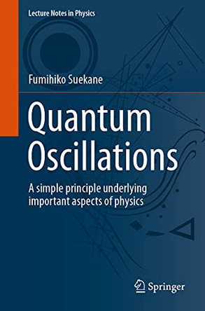 Quantum Oscillations: A simple principle underlying important aspects of physics by Fumihiko Suekane 9783030705268