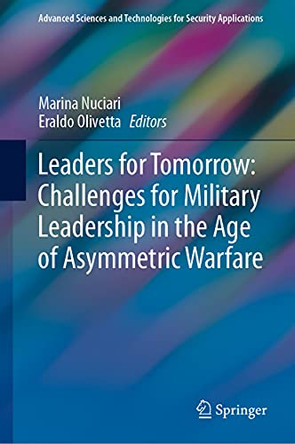 Leaders for Tomorrow: Challenges for Military Leadership in the Age of Asymmetric Warfare by Marina Nuciari 9783030717131