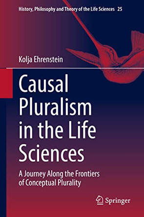 Causal Pluralism in the Life Sciences: A Journey Along the Frontiers of Conceptual Plurality by Kolja Ehrenstein 9783030879419