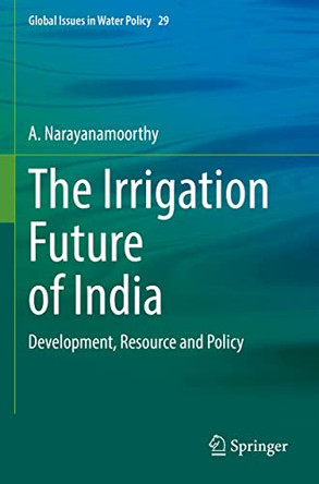 The Irrigation Future of India: Development, Resource and Policy by A. Narayanamoorthy 9783030896157