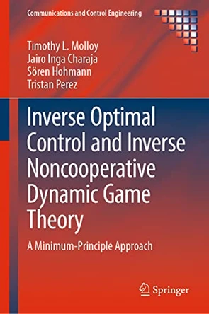 Inverse Optimal Control and Inverse Noncooperative Dynamic Game Theory: A Minimum Principle Approach by Timothy L. Molloy 9783030933166