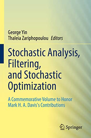 Stochastic Analysis, Filtering, and Stochastic Optimization: A Commemorative Volume to Honor Mark H. A. Davis's Contributions by George Yin 9783030985219