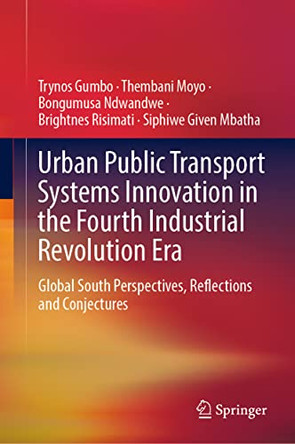 Urban Public Transport Systems Innovation in the Fourth Industrial Revolution Era: Global South Perspectives, Reflections and Conjectures by Trynos Gumbo 9783030987169