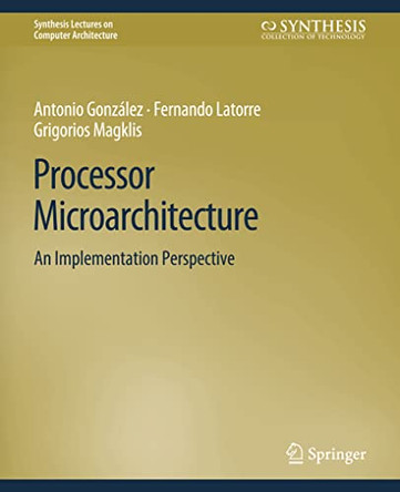 Processor Microarchitecture: An Implementation Perspective by Antonio Gonzalez 9783031006012