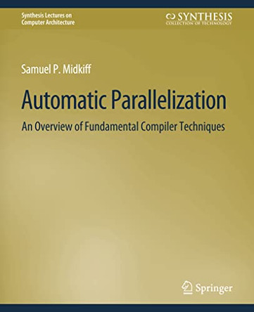 Automatic Parallelization: An Overview of Fundamental Compiler Techniques by Samuel Midkiff 9783031006081
