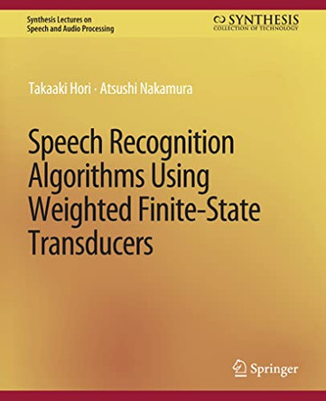 Speech Recognition Algorithms Based on Weighted Finite-State Transducers by Takaaki Hori 9783031014345