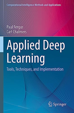 Applied Deep Learning: Tools, Techniques, and Implementation by Paul Fergus 9783031044229