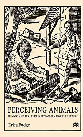 Perceiving Animals: Humans and Beasts in Early Modern English Culture by Erica Fudge 9780312225728