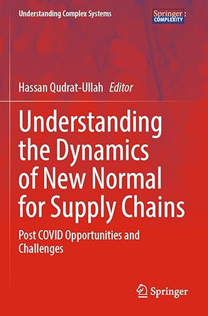 Understanding the Dynamics of New Normal for Supply Chains: Post COVID Opportunities and Challenges by Hassan Qudrat-Ullah 9783031073359