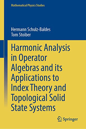 Harmonic Analysis in Operator Algebras and its Applications to Index Theory and Topological Solid State Systems by Hermann Schulz-Baldes 9783031122002