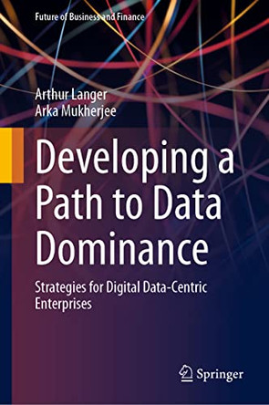 Developing a Path to Data Dominance: Strategies for Digital Data-Centric Enterprises by Arthur Langer 9783031264009