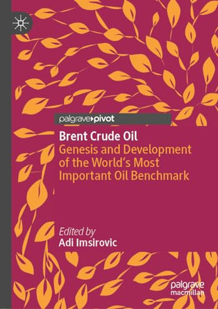 Brent Crude Oil: Genesis and Development of the World's Most Important Oil Benchmark by Adi Imsirovic 9783031282317