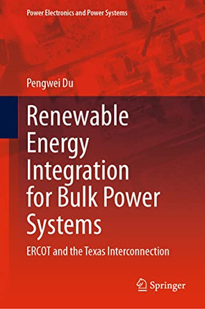 Renewable Energy Integration for Bulk Power Systems: ERCOT and the Texas Interconnection by Pengwei Du 9783031286384