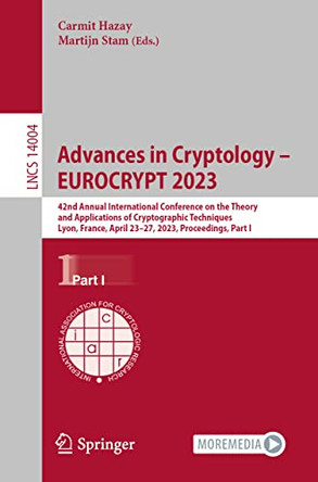 Advances in Cryptology – EUROCRYPT 2023: 42nd Annual International Conference on the Theory and Applications of Cryptographic Techniques, Lyon, France, April 23-27, 2023, Proceedings, Part I by Carmit Hazay 9783031305443