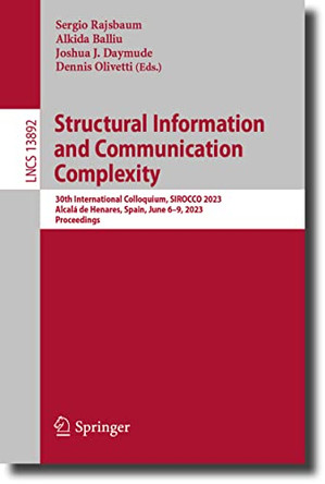 Structural Information and Communication Complexity: 30th International Colloquium, SIROCCO 2023, Alcalá de Henares, Spain, June 6–9, 2023, Proceedings by Sergio Rajsbaum 9783031327322