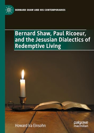 Bernard Shaw, Paul Ricoeur, and the Jesusian Dialectics of Redemptive Living by Howard Ira Einsohn 9783031449222