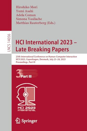 HCI International 2023 – Late Breaking Papers: 25th International Conference on Human-Computer Interaction, HCII 2023, Copenhagen, Denmark, July 23–28, 2023, Proceedings, Part III by Hirohiko Mori 9783031480430