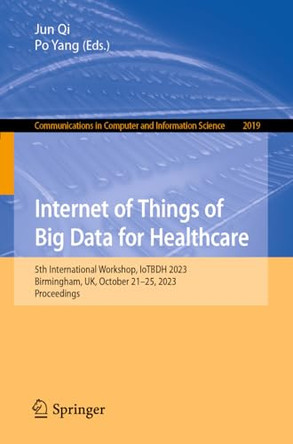 Internet of Things of Big Data for Healthcare: 5th International Workshop, IoTBDH 2023, Birmingham, UK, October 21–25, 2023, Proceedings by Jun Qi 9783031522154