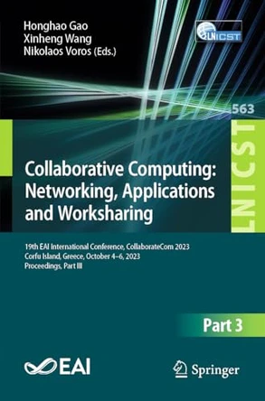 Collaborative Computing: Networking, Applications and Worksharing: 19th EAI International Conference, CollaborateCom 2023, Corfu Island, Greece, October 4-6, 2023, Proceedings, Part III by Honghao Gao 9783031545306
