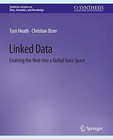 Linked Data: Evolving the Web into a Global Data Space by Tom Heath 9783031794315