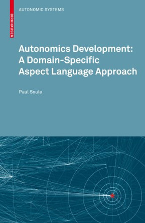 Autonomics Development: A Domain-Specific Aspect Language Approach by Paul Soule 9783034605397