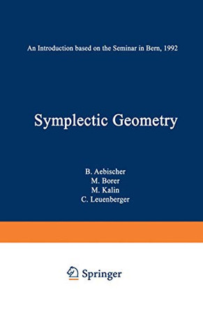 Symplectic Geometry: An Introduction based on the Seminar in Bern, 1992 by B. Aebischer 9783034875141