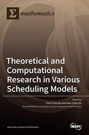 Theoretical and Computational Research in Various Scheduling Models by Chin-Chia Wu 9783036530185