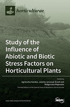 Study of the Influence of Abiotic and Biotic Stress Factors on Horticultural Plants by Agnieszka Hanaka 9783036531120