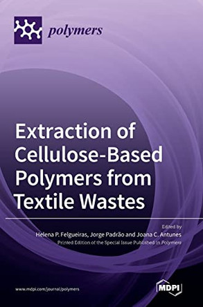 Extraction of Cellulose-Based Polymers from Textile Wastes by Helena P Felgueiras 9783036547343