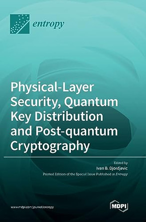 Physical-Layer Security, Quantum Key Distribution and Post-quantum Cryptography by Ivan B Djordjevic 9783036550039