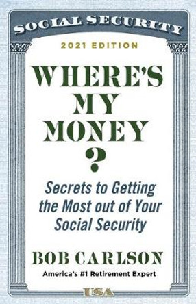 Where's My Money?: Secrets to Getting the Most Out of Your Social Security by Bob Carlson