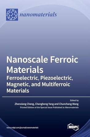 Nanoscale Ferroic Materials: Ferroelectric, Piezoelectric, Magnetic, and Multiferroic Materials by Zhenxiang Cheng 9783036559438