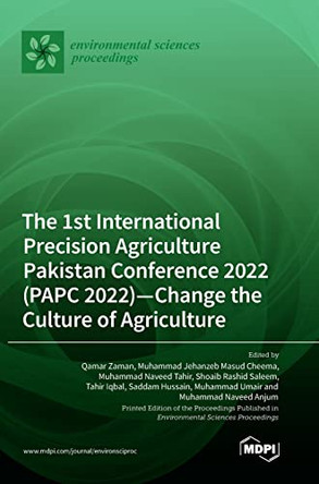 The 1st International Precision Agriculture Pakistan Conference 2022 (PAPC 2022)-Change the Culture of Agriculture by Qamar Zaman 9783036572147