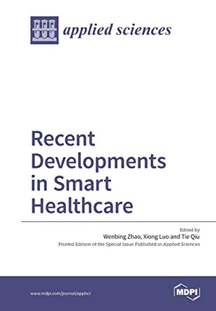 Recent Developments in Smart Healthcare by Wenbing Zhao 9783038426448